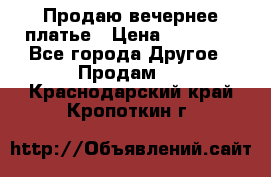 Продаю вечернее платье › Цена ­ 15 000 - Все города Другое » Продам   . Краснодарский край,Кропоткин г.